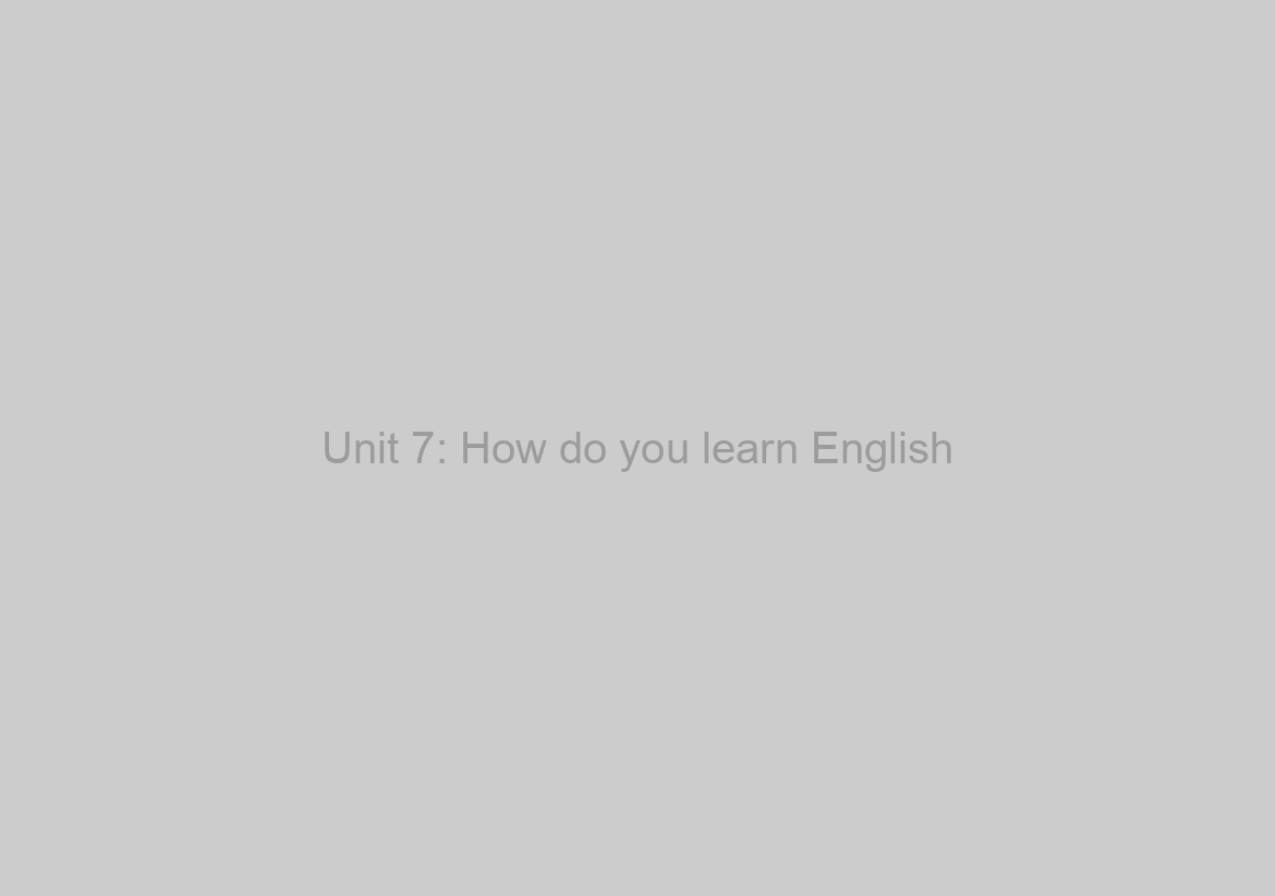 Unit 7: How do you learn English?